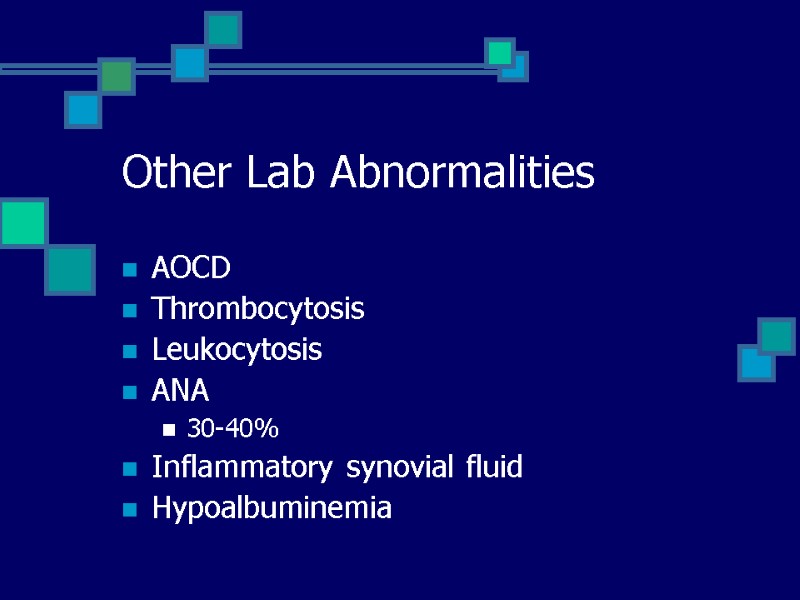 Other Lab Abnormalities AOCD Thrombocytosis Leukocytosis ANA 30-40% Inflammatory synovial fluid Hypoalbuminemia